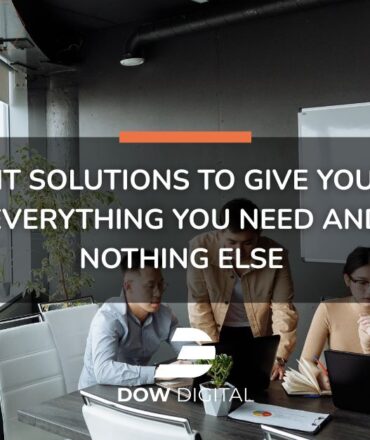 IT Solutions To Give You Everything You Need and Nothing Else